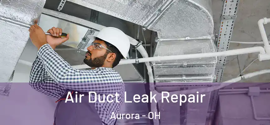 Air Duct Leak Repair Aurora - OH