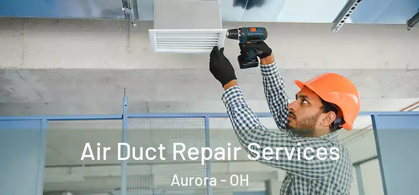 Air Duct Repair Services Aurora - OH