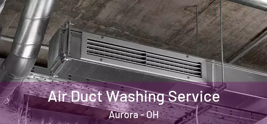 Air Duct Washing Service Aurora - OH