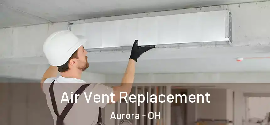 Air Vent Replacement Aurora - OH