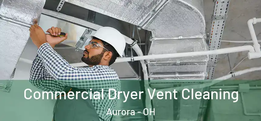 Commercial Dryer Vent Cleaning Aurora - OH