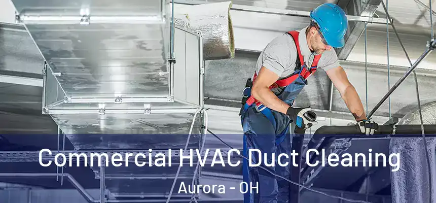 Commercial HVAC Duct Cleaning Aurora - OH