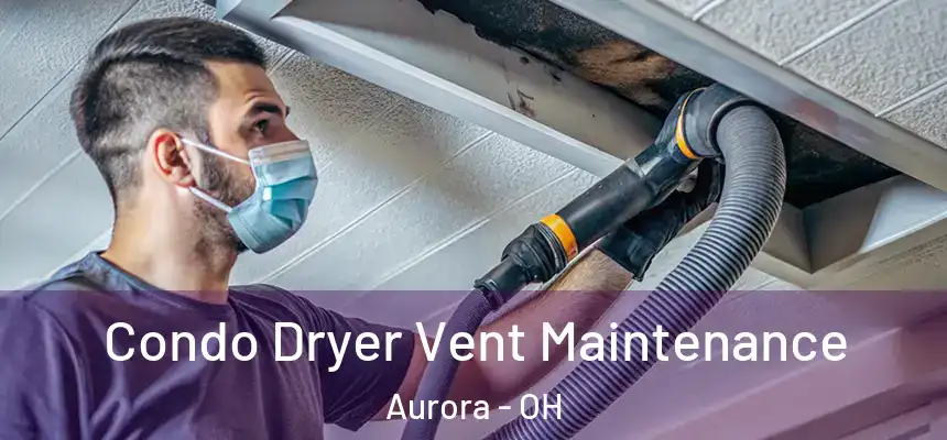 Condo Dryer Vent Maintenance Aurora - OH