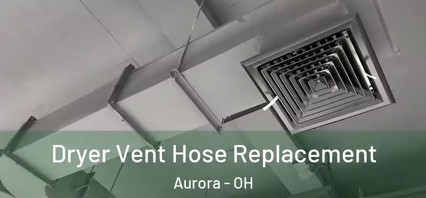 Dryer Vent Hose Replacement Aurora - OH