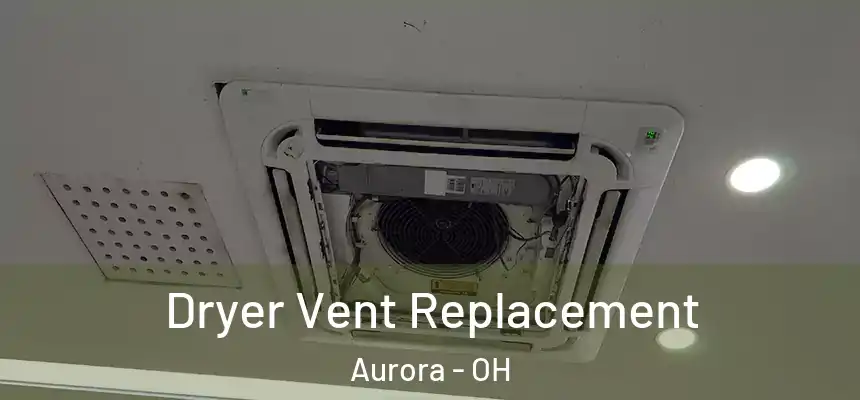 Dryer Vent Replacement Aurora - OH