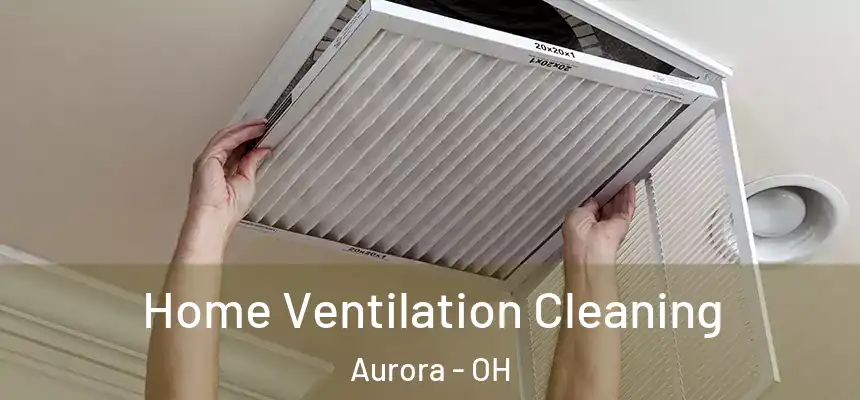 Home Ventilation Cleaning Aurora - OH