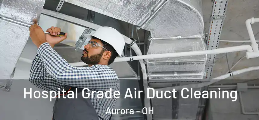 Hospital Grade Air Duct Cleaning Aurora - OH