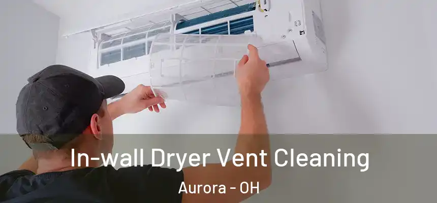 In-wall Dryer Vent Cleaning Aurora - OH