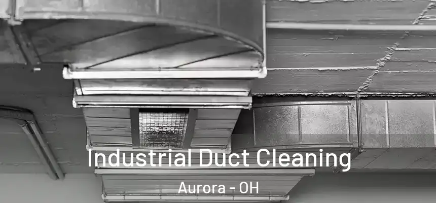 Industrial Duct Cleaning Aurora - OH