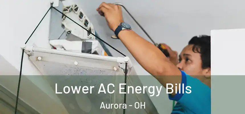 Lower AC Energy Bills Aurora - OH