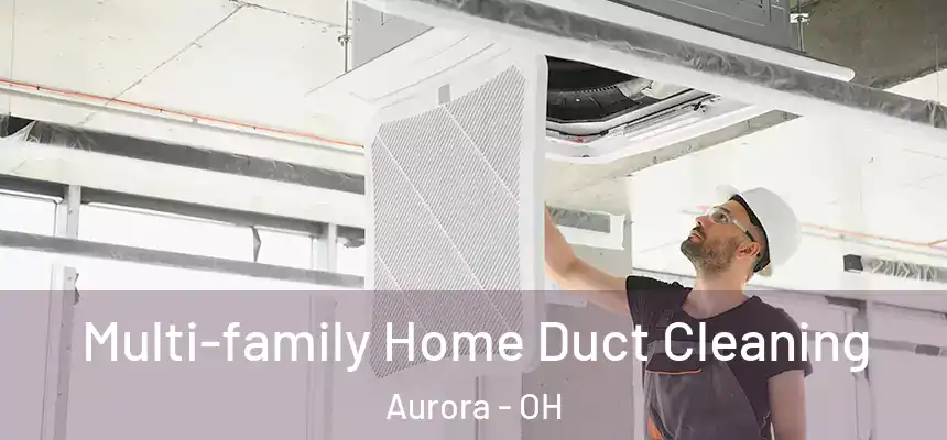 Multi-family Home Duct Cleaning Aurora - OH