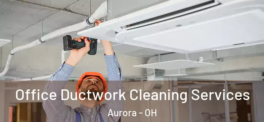 Office Ductwork Cleaning Services Aurora - OH