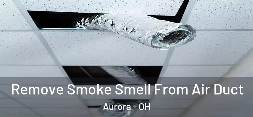 Remove Smoke Smell From Air Duct Aurora - OH