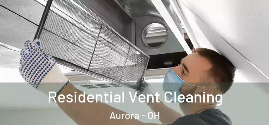 Residential Vent Cleaning Aurora - OH