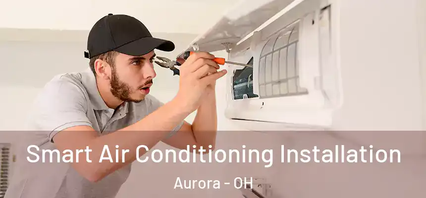 Smart Air Conditioning Installation Aurora - OH