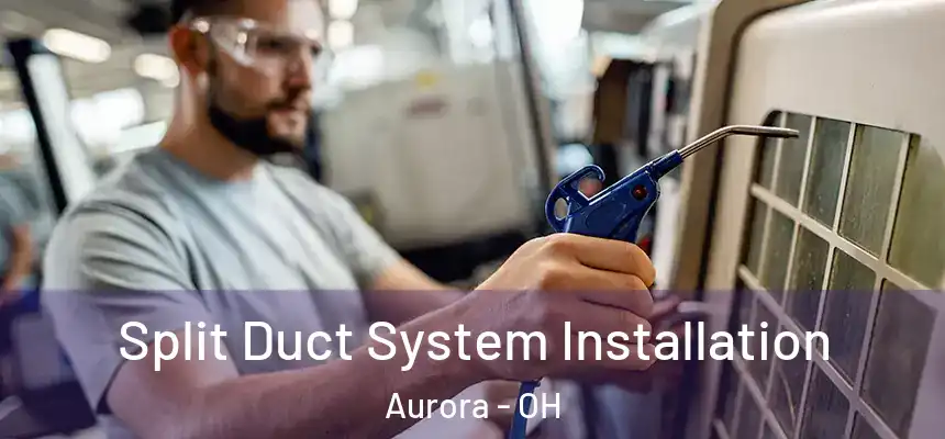 Split Duct System Installation Aurora - OH