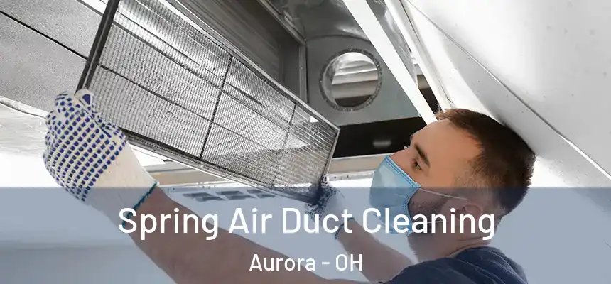 Spring Air Duct Cleaning Aurora - OH