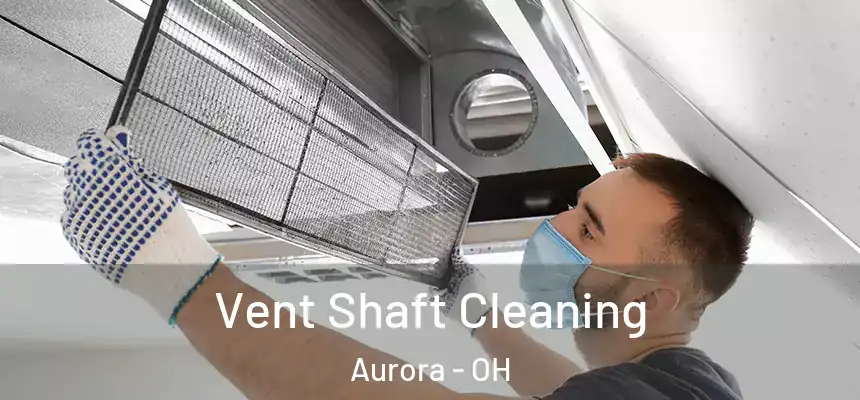 Vent Shaft Cleaning Aurora - OH
