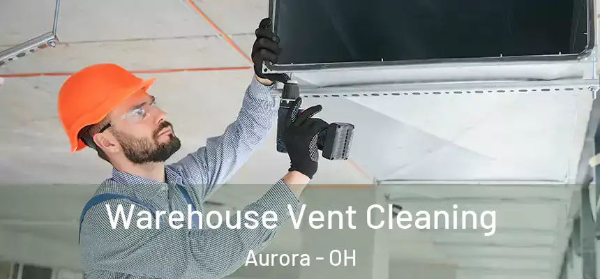  Warehouse Vent Cleaning Aurora - OH